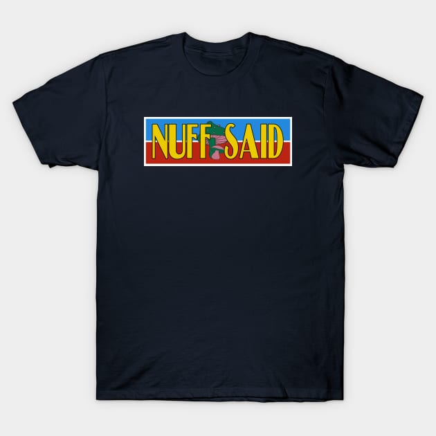 Nuff Said T-Shirt by HIDENbehindAroc